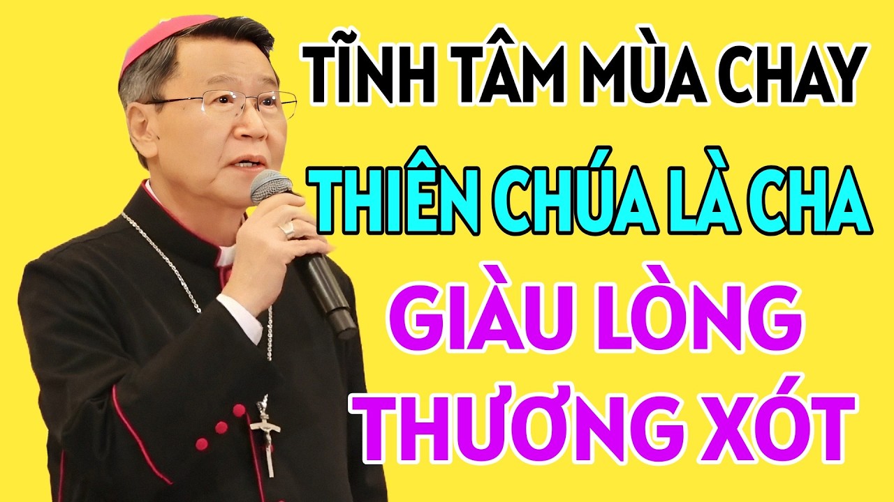 THIÊN CHÚA LÀ CHA GIÀU LÒNG THƯƠNG XÓT - TĨNH TÂM MÙA  CHAY . ĐỨC CHA KHẢM GIẢNG MỚI NHẤT