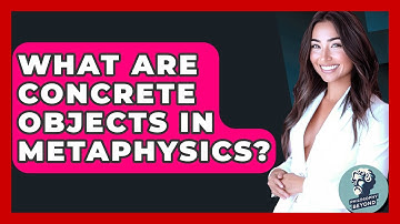What Are Concrete Objects In Metaphysics? - Philosophy Beyond