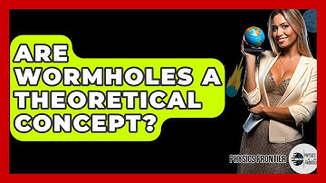 Are Wormholes A Theoretical Concept? - Physics Frontier
