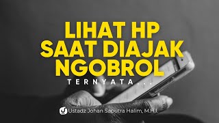 Ini Efek Negatif Jika Melihat Hp saat Diajak Ngobrol - Ustadz Johan Saputra Halim, M.H.I.