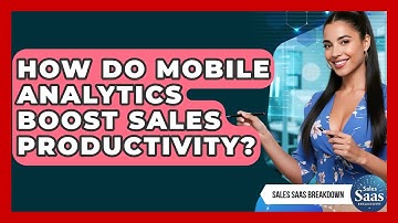 How Do Mobile Analytics Boost Sales Productivity? - Sales Saas Breakdown