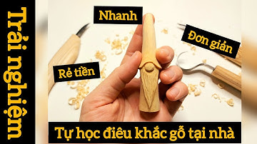 Học điêu khắc gỗ nghệ thuật đơn giản | Justin trải nghiệm học điêu khắc gỗ