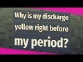 Why is my discharge yellow right before my period?