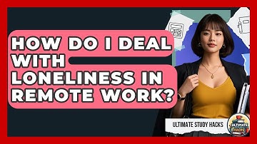 How Do I Deal With Loneliness In Remote Work? - Ultimate Study Hacks