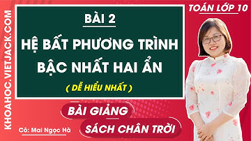 Toán 10 Bài 2: Hệ bất phương trình bậc nhất hai ẩn | Chân trời sáng tạo (DỄ HIỂU NHẤT)