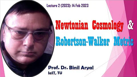 Astro-II(Lecture2): Newtonian Cosmology & Robertson Walker Metric (Prof. Dr. Binil Aryal / IoST, TU)
