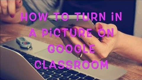 How to Turn in a Picture on Google Classroom
