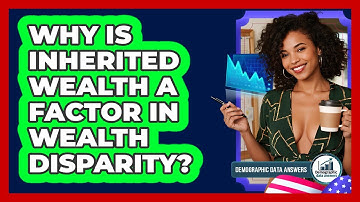 Why Is Inherited Wealth A Factor In Wealth Disparity? - Demographic Data Answers