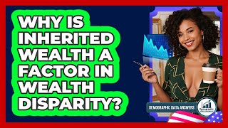 Why Is Inherited Wealth A Factor In Wealth Disparity - Demographic Data Answers