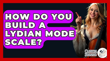How Do You Build A Lydian Mode Scale? - Classical Serenade