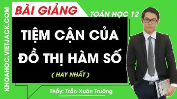 Tiệm cận của đồ thị hàm số - Toán học 12 - Thầy Trần Xuân Trường (HAY NHẤT)