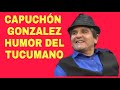 CAPUCHÓN GONZALEZ HUMOR  TUCUMANO 2020😀😀✅