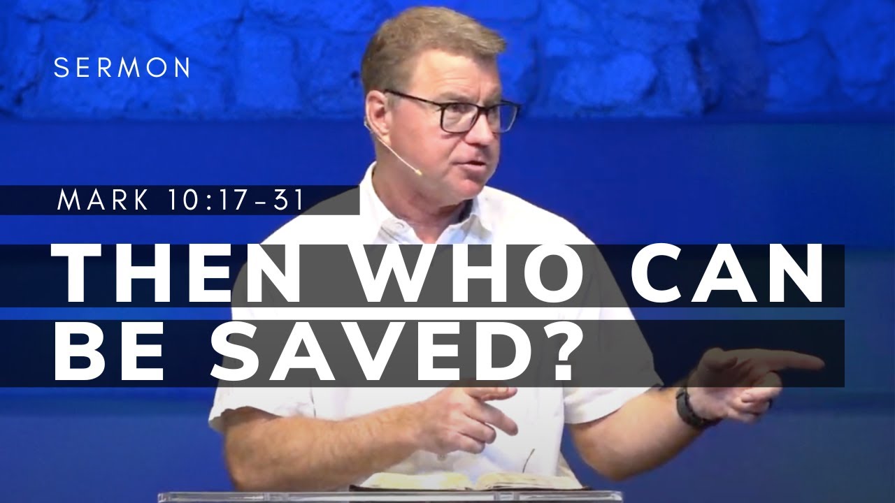 Then Who Can Be Saved? | Mark 10:17-31 | Gospel of Mark (Msg 47) | 8/27 ...