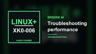 48. Troubleshooting performance | CompTIA Linux+ XK0-006