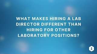 What Makes Hiring a Lab Director Different Than Hiring for Other Laboratory Positions? Tutorial