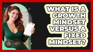 What Is A Growth Mindset Versus A Fixed Mindset? - The Life Coach Expert