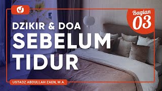Fiqih Doa Dan Dzikir: Dzikir Dan Doa Sebelum Tidur Bagian 3 - Ustadz Abdullah Zaen, Lc., MA