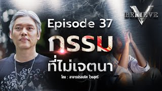 EP37 V Believe ตอน : กรรมที่ไม่เจตนา [ ดร.รอบทิศ ไวยสุศรี ]