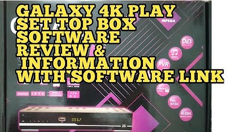 GALAXY 4K PLAY SET TOP BOX SOFTWARE REVIEW & INFORMATION WITH SOFTWARE LINK