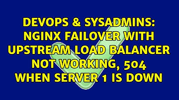 Nginx failover with upstream load balancer not working, 504 when server 1 is down