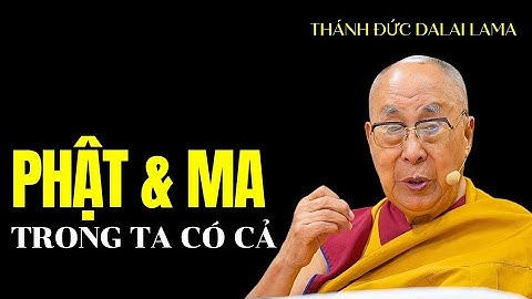 Phật và Ma đều có trong ta, Tâm ma nó từ đâu đến? | Thánh Đức Dalai Lama khai thị dễ hiểu 
