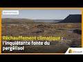 Réchauffement climatique : l’inquiétante fonte du pergélisol