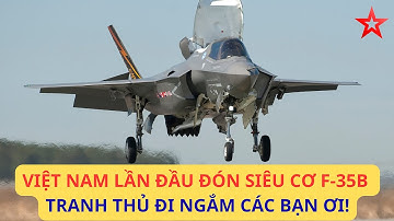 Việt Nam lần đầu tiên đón tiêm kích tàng hình F-35B Mỹ, tranh thủ đê