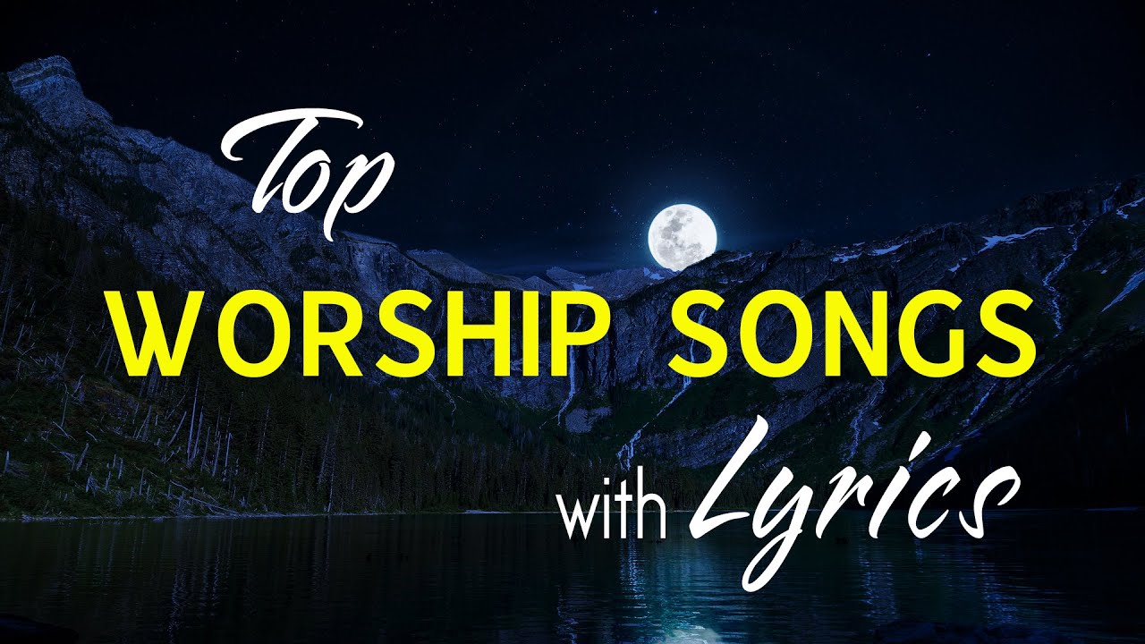 10 hours NON STOP christian praise and WORSHIP SONGS with LYRICS - YouTube