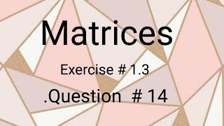 Matrices ll class 9 ll exercise 1.3 ll question #14 ll learn fastly with alina