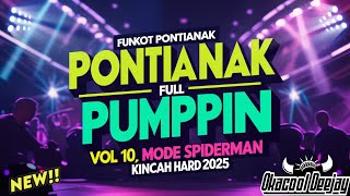 DJ FUNKOT PONTIANAK FULL PUMPIN  VOL 10 MODE SPIDERMAN KINCAH HARD 2025 - OKACOOL DEEJAY