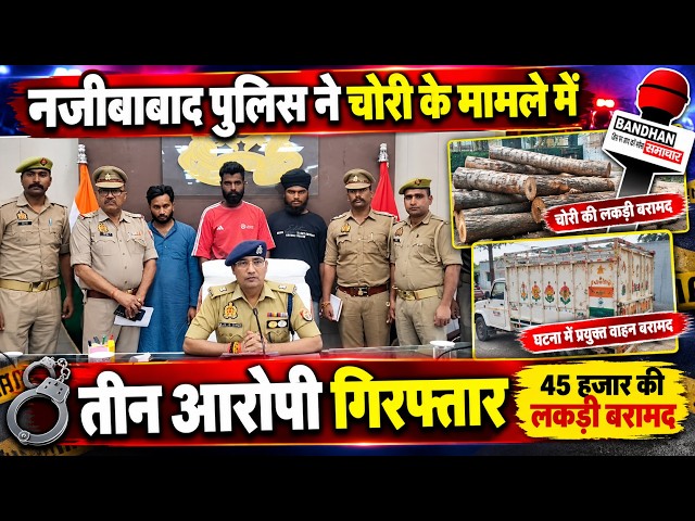 नजीबाबाद में चोरी के मामले का खुलासा, 45 हजार रुपये की लकड़ी बरामद ||