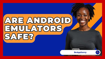 Are Android Emulators Safe? - Be App Savvy