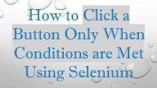 How to Click a Button Only When Conditions are Met Using Selenium