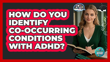 How Do You Identify Co-occurring Conditions With ADHD? - Managing Your ADHD