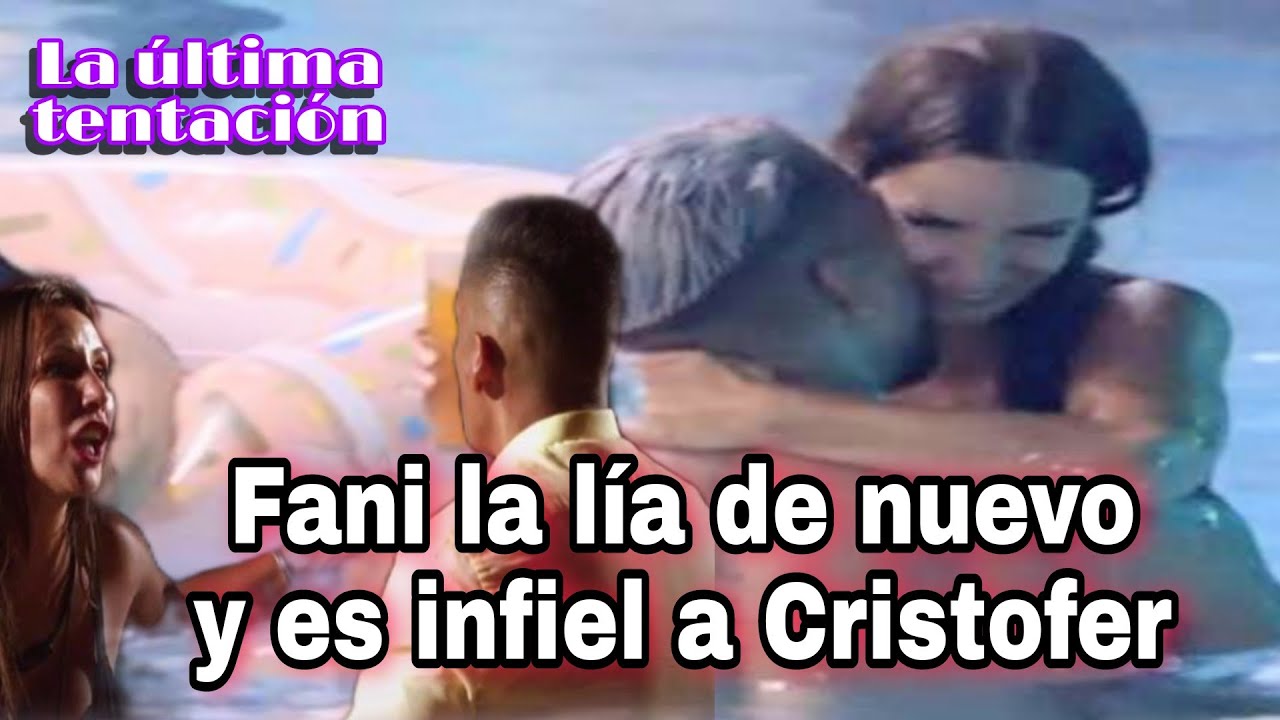 🔵 FANI la LÍA de NUEVO y  es INFIEL a CRISTOFER / la ÚLTIMA TENTACIÓN 🌡️🌊