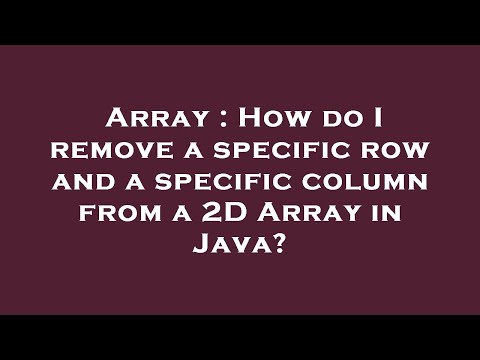 Array : How do I remove a specific row and a specific column from a 2D Array in Java?