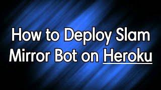 How to Deploy Slam Mirror Bot on Heroku