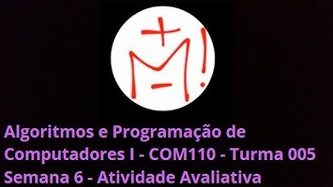 Algoritmos e Programação de Computadores I - COM110 - Turma 005 Semana 6 - Atividade Avaliativa