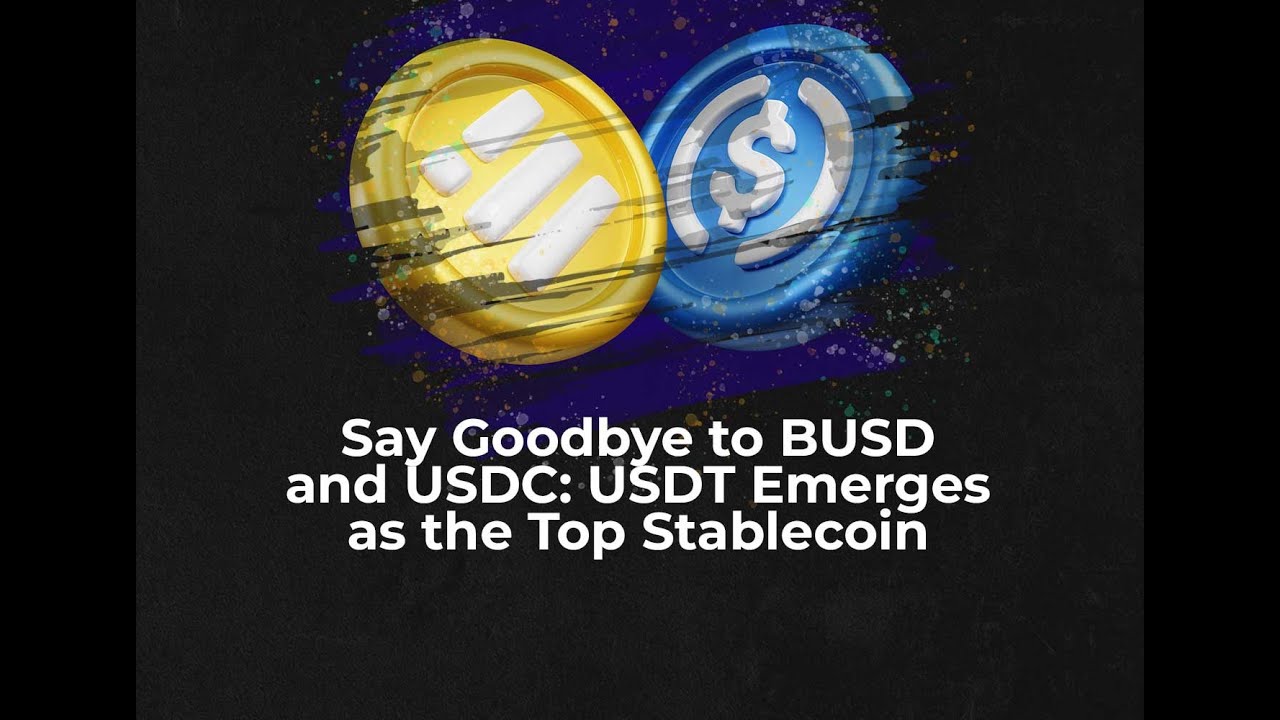 Say Goodbye to BUSD and USDC: USDT Emerges as the Top Stablecoin