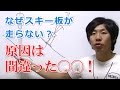 スキー板が走らない原因は『間違ったフラット』
