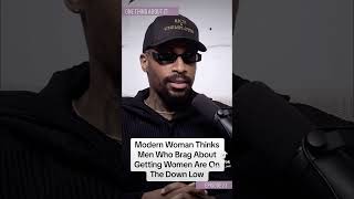 Modern Woman Thinks Men Who Brag About Getting Women Are On The Down Low