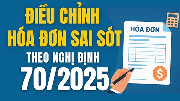 Hướng dẫn Điều chỉnh hóa đơn sai sót theo nghị định 70/2025