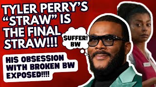 Tyler Perry’s “STRAW” Is The Final Straw!!! His Obsession With Broken BW EXPOSED!!!!
