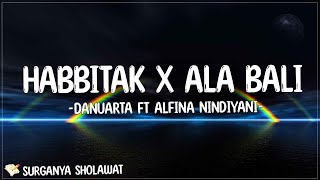 Habbitak x Ala Bali - Danuarta ft Alfina Nindiyani (Lirik) | Ala Bãlii wa lãanta dãrii