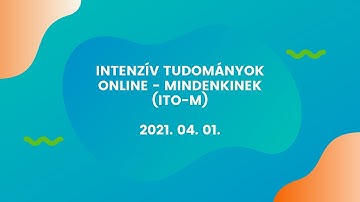 Intenzív Tudományok Online - Mindenkinek (ITO-M) 2021. 04. 01.