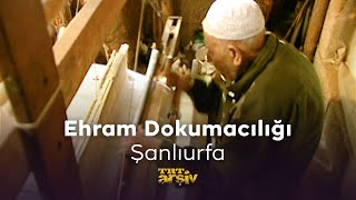 Ehram Dokumacılığı- Şanlıurfa 2005  Trt Arşiv
