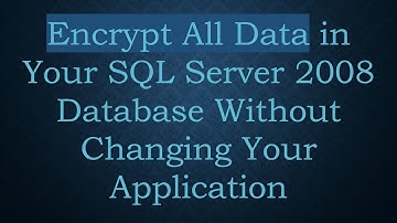 Encrypt All Data in Your SQL Server 2008 Database Without Changing Your Application