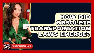 How Did Obsolete Transportation Laws Emerge? - You Cant Make This Law Up