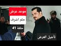 موعد عرض مسلسل حلم أشرف حلقة 41 تأجيل العرض