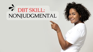 The Nonjudgmental Mind: How to Stop Judging and Start Living (DBT Skill Explained)
